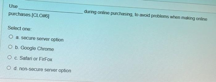 Use Purchases Clo 6 Select One O A Secure Server Option O B Google Chrome O C Safari Or Firfox O D Non Secure Serv 1