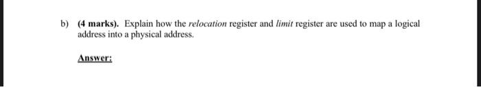 B 4 Marks Explain How The Relocation Register And Limit Register Are Used To Map A Logical Address Into A Physical A 1