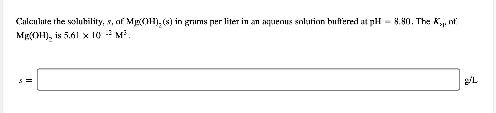 Calculate The Solubility S Of Mg Oh 2 S In Grams Per Liter In An Aqueous Solution Buffered At Ph 8 80 The Ksp Of 1
