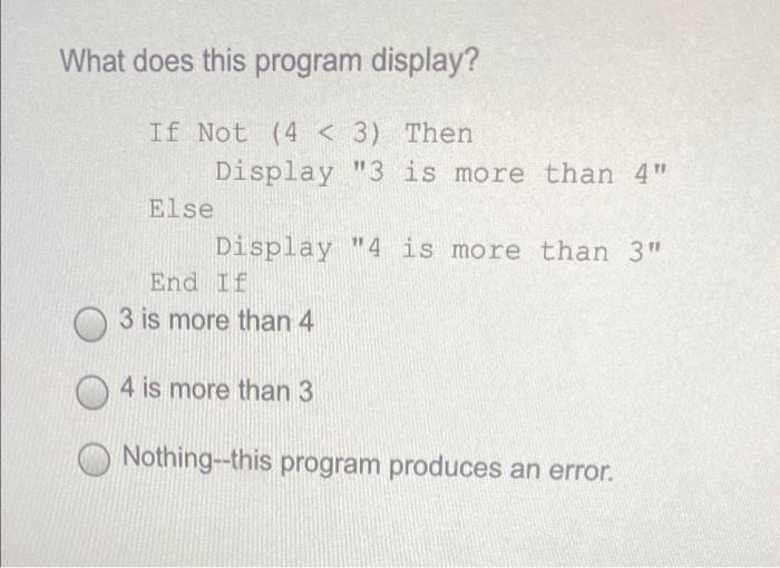 What Does This Program Display If Not 4 3 Then Display 3 Is More Than 4 Else Display 4 Is More Than 3 End If 3 1