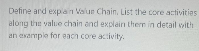 Define And Explain Value Chain List The Core Activities Along The Value Chain And Explain Them In Detail With An Exampl 1