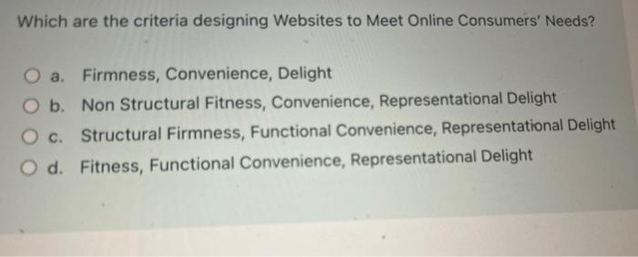 Which Are The Criteria Designing Websites To Meet Online Consumers Needs O A Firmness Convenience Delight O B Non 1