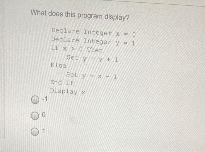 What Does This Program Display Declare Integer X 0 Declare Integer Y 1 If X 0 Then Set Y Y 1 Else Set Y X 1