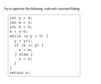 Try To Optimize The Following Code With Constant Folding Int Y 4 Int W 3 Int Z 0 W Y 6 While X Y 0 Y 1