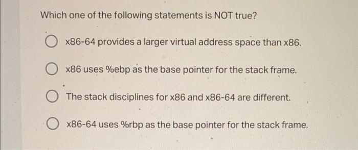 Which One Of The Following Statements Is Not True O X86 64 Provides A Larger Virtual Address Space Than X86 O X86 Uses 1