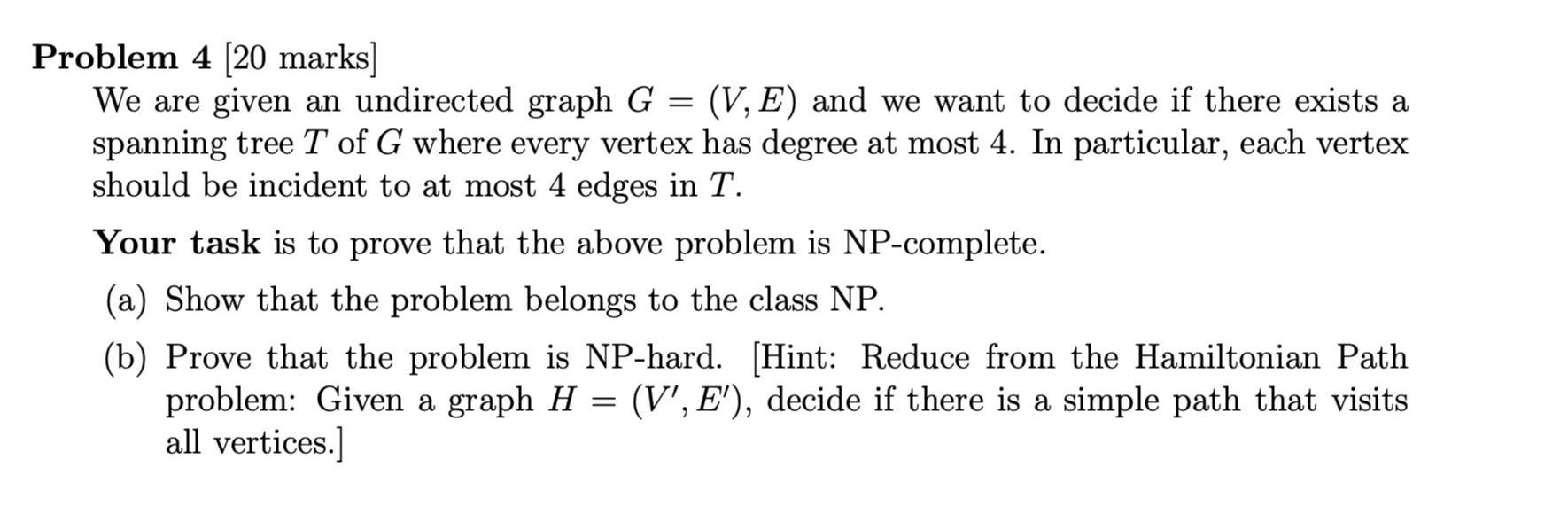Problem 4 20 Marks We Are Given An Undirected Graph G V E And We Want To Decide If There Exists A Spanning Tree T 1