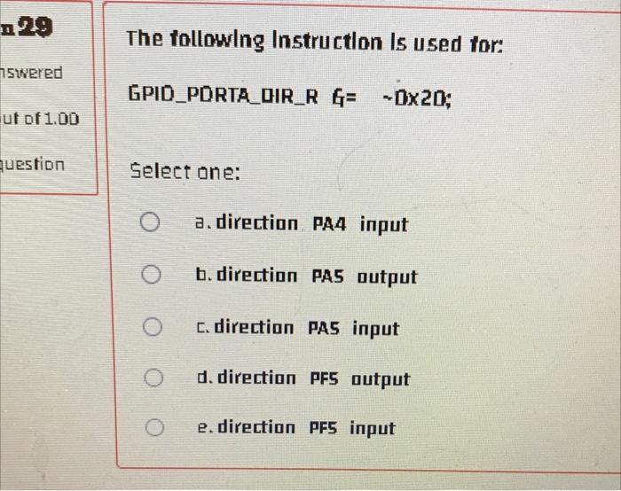 N29 Swered Ut Of 1 00 Question The Following Instruction Is Used For Gpio Porta Dir R G 0x20 Select One O A Direct 1