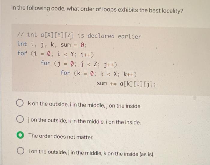 In The Following Code What Order Of Loops Exhibits The Best Locality Int A X Y Z Is Declared Earlier Int I J 1
