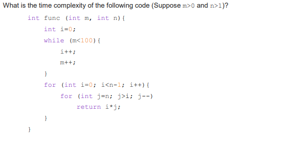 What Is The Time Complexity Of The Following Code Suppose M 0 And N 1 Int Func Int M Int N Int I 0 While M 100 1