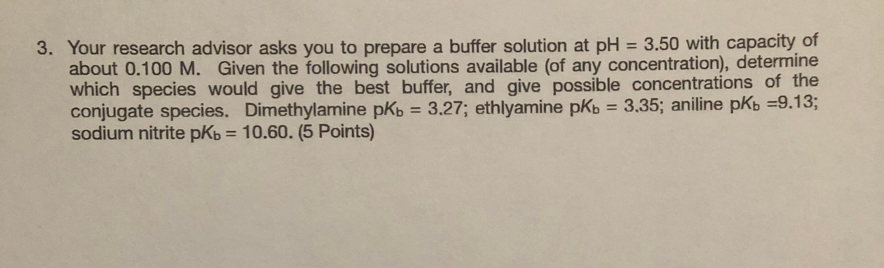 3 Your Research Advisor Asks You To Prepare A Buffer Solution At Ph 3 50 With Capacity Of About 0 100 M Given The Fo 1
