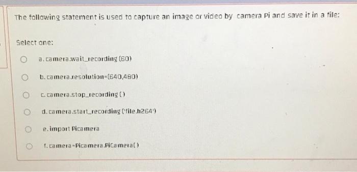 The Following Statement Is Used To Capture An Image Or Video By Camera Pi And Save It In A File Select One O A Camera 1