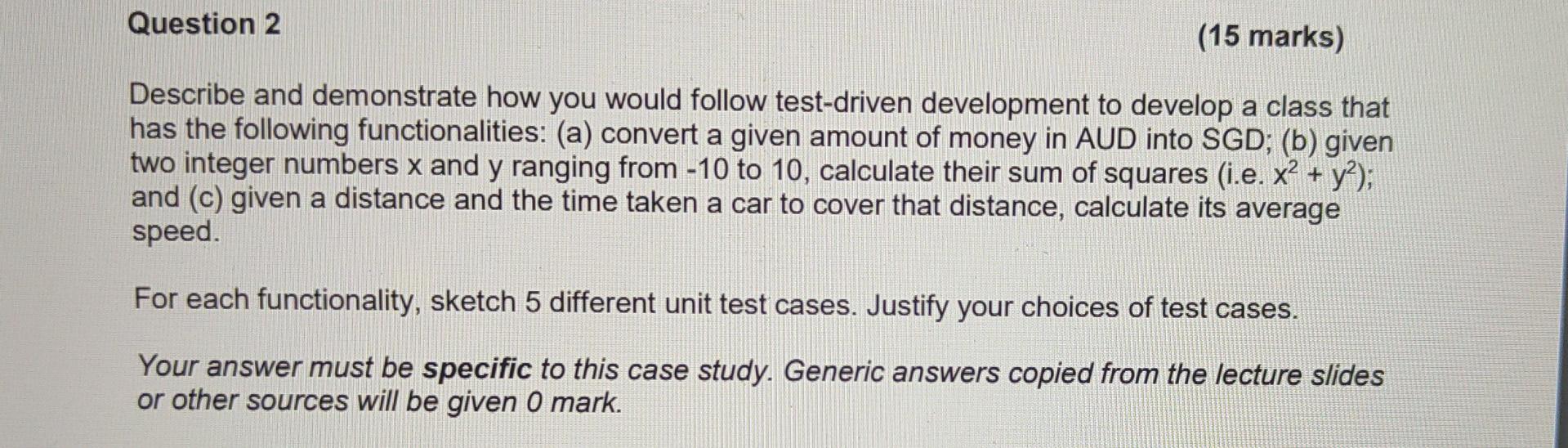 Question 2 15 Marks Describe And Demonstrate How You Would Follow Test Driven Development To Develop A Class That Has 1