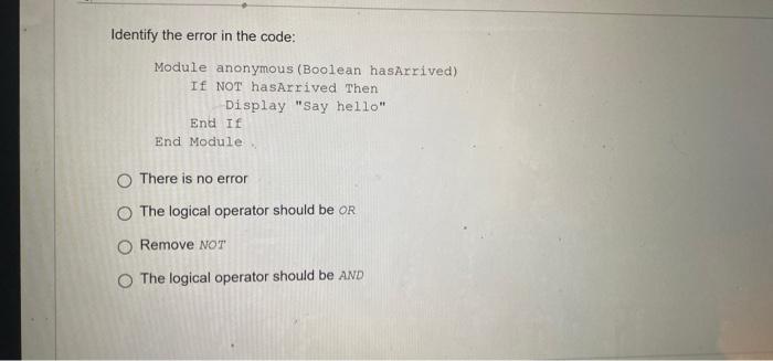 Identify The Error In The Code Module Anonymous Boolean Hasarrived If Not Hasarrived Then Display Say Hello End If 1
