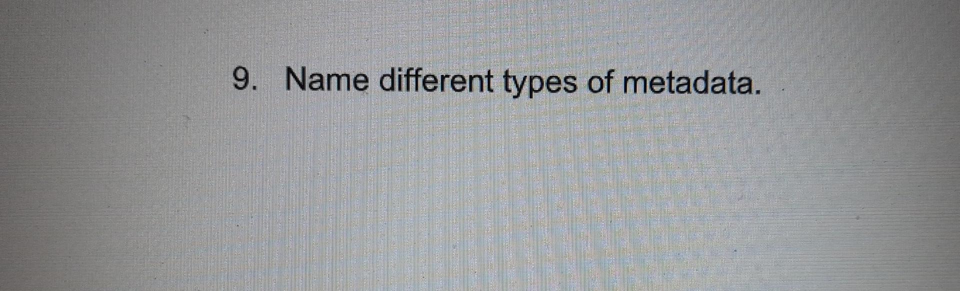 9 Name Different Types Of Metadata 1