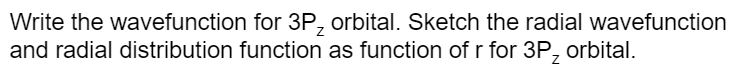 Write The Wavefunction For 3p Orbital Sketch The Radial Wavefunction And Radial Distribution Function As Function Of R 1