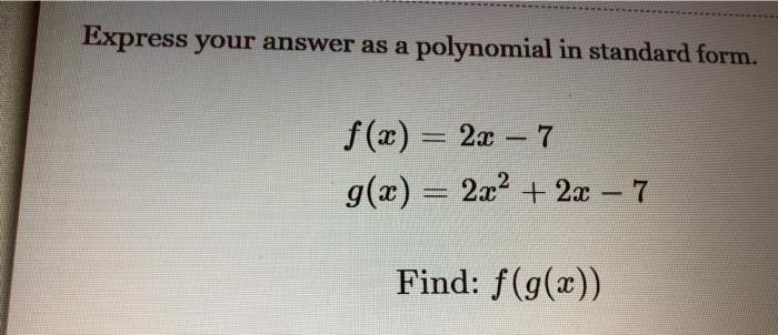 Express Your Answer As A Polynomial In Standard Form F X 2 0 7 G X 2x2 2x 7 Find F G X 1
