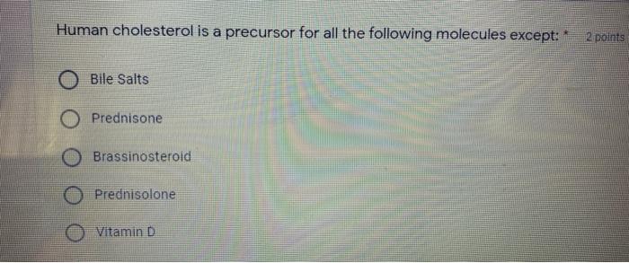 Human Cholesterol Is A Precursor For All The Following Molecules Except 2 Points Bile Salts O Prednisone Brassinosterol 1