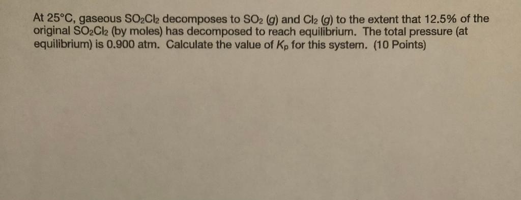 At 25 C Gaseous So2cl2 Decomposes To So2 G And Cl2 9 To The Extent That 12 5 Of The Original So2cl2 By Moles Has 1