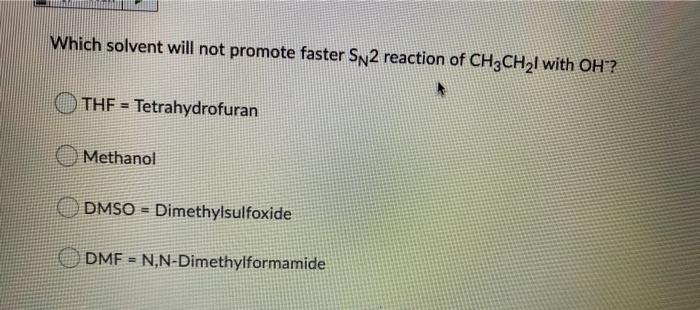Which Solvent Will Not Promote Faster Sn2 Reaction Of Ch3ch2l With Oh The Tetrahydrofuran Methanol Dmso Dimethylsul 1