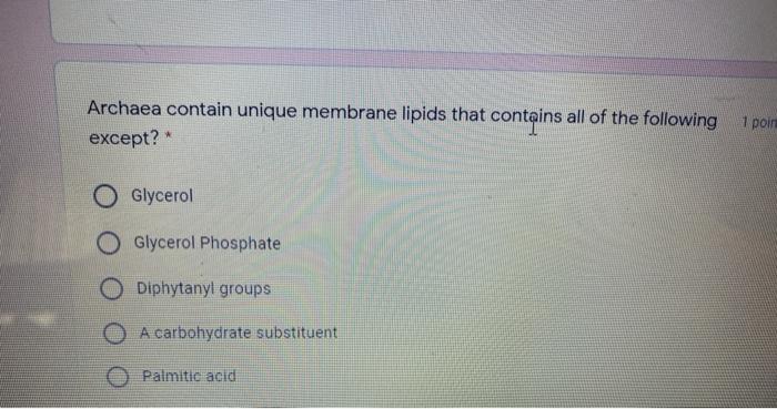 Archaea Contain Unique Membrane Lipids That Contains All Of The Following 1 Poin Except Glycerol O Glycerol Phosphate O 1