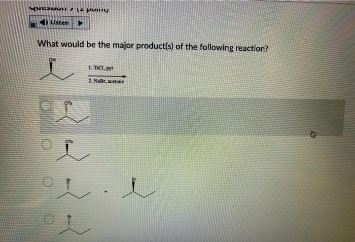 Wuebliui In Pull 19 Listen What Would Be The Major Product S Of The Following Reaction Oh 1 Tsa Pyt 2 Nabr Acetone 1