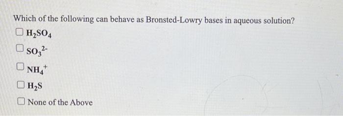 Which Of The Following Can Behave As Bronsted Lowry Bases In Aqueous Solution Naoh Soz Okoh Ca Oh 2 None Of The Above 2