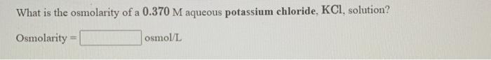 What Is The Osmolarity Of A 0 370 M Aqueous Potassium Chloride Kcl Solution Osmolarity Osmol L 1