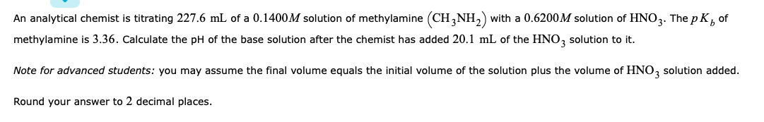 An Analytical Chemist Is Titrating 227 6 Ml Of A 0 1400m Solution Of Methylamine Ch3nh2 With A 0 6200m Solution Of Hno 1