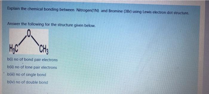 Explain The Chemical Bonding Between Nitrogen 1n And Bromine 3br Using Lewis Electron Dot Structure Answer The Follo 1