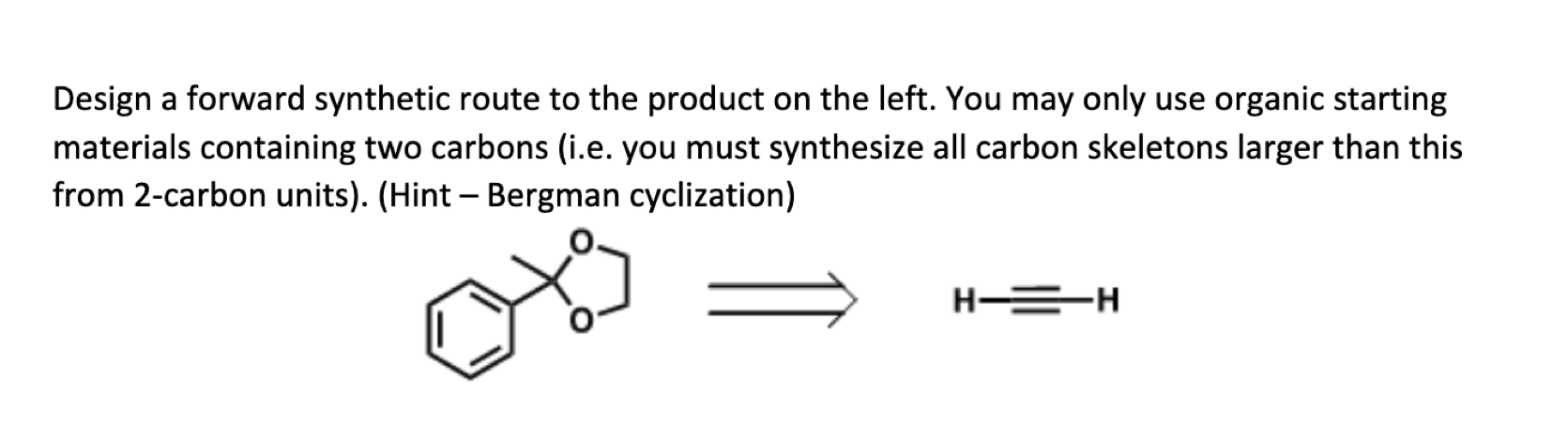 Design A Forward Synthetic Route To The Product On The Left You May Only Use Organic Starting Materials Containing Two 1