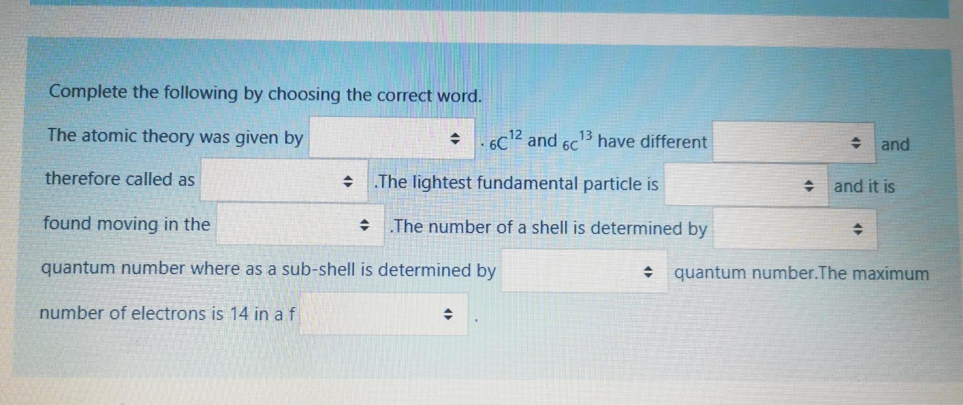 Complete The Following By Choosing The Correct Word The Atomic Theory Was Given By 6012 And 6c13 Have Different And T 1