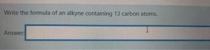 Write The Formula Of An Alkyne Containing 13 Carbon Atoms Answer 1