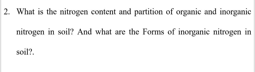 2 What Is The Nitrogen Content And Partition Of Organic And Inorganic Nitrogen In Soil And What Are The Forms Of Inorg 1