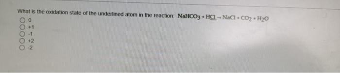 What Is The Oxidation State Of The Underlined Atom In The Reaction Nahco3 Hc Nac Co2 H20 0 1 1 2 2 Ooooo 1