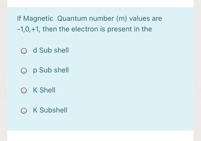 If Magnetic Quantum Number M Values Are 1 0 1 Then The Electron Is Present In The D Sub Shell O P Sub Shell O K She 1
