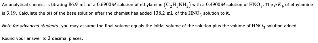 An Analytical Chemist Is Titrating 86 9 Ml Of A 0 6900m Solution Of Ethylamine C2h5nh2 With A 0 4900m Solution Of Hno 1