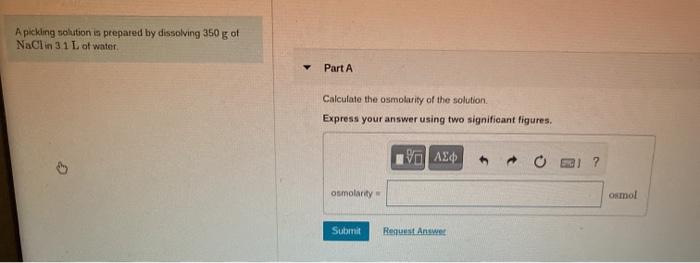 A Picking Solution Is Prepared By Dissolving 350 G Of Naclin 31 L Of Water Part A Calculate The Osmolarity Of The Soluti 2