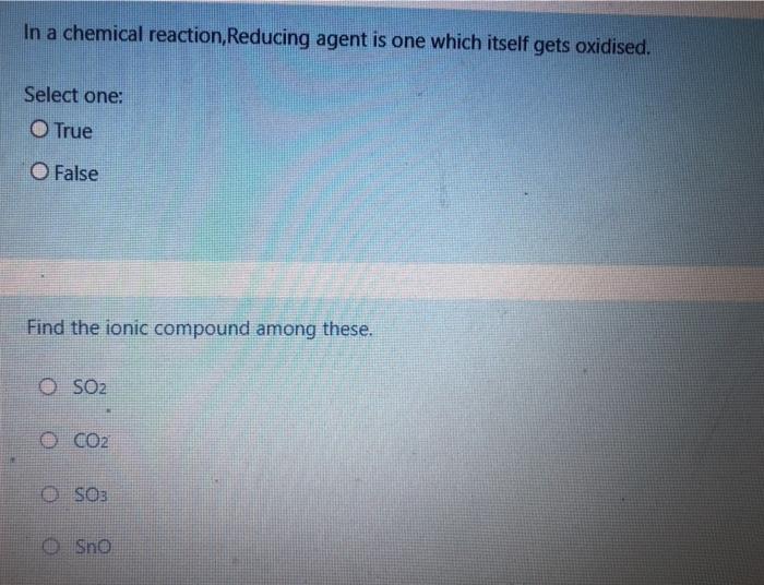 In A Chemical Reaction Reducing Agent Is One Which Itself Gets Oxidised Select One O True O False Find The Ionic Comp 1