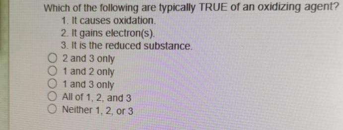 Which Of The Following Are Typically True Of An Oxidizing Agent 1 It Causes Oxidation 2 It Gains Electron S 3 It 1