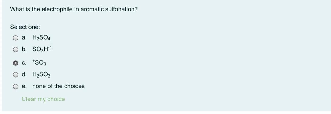 What Is The Electrophile In Aromatic Sulfonation Select One O A H2so4 O B So3h 1 C So3 O D H2so3 O E None Of The 1