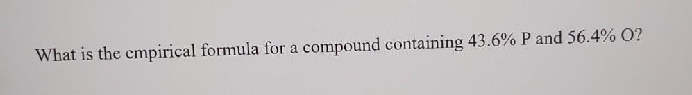 What Is The Empirical Formula For A Compound Containing 43 6 P And 56 4 0 1