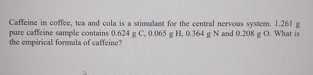 Caffeine In Coffee Tea And Cola Is A Stimulant For The Central Nervous System 1 261 G Pure Caffeine Sample Contains 0 1