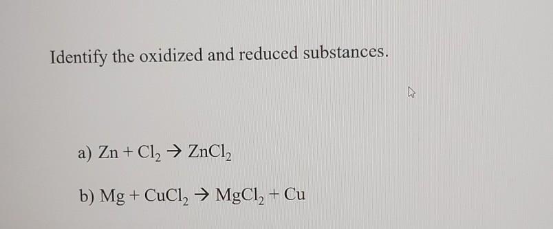 Identify The Oxidized And Reduced Substances A Zn Cl2 Zncl2 B Mg Cucl2 Mgcl2 Cu 1