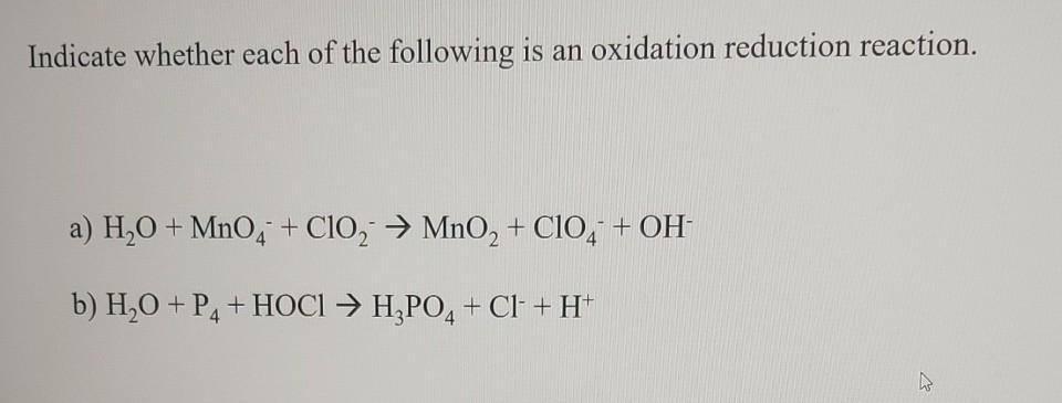 Indicate Whether Each Of The Following Is An Oxidation Reduction Reaction A H2o Mno4 C10 Mno2 C1o4 Oh B H0 1