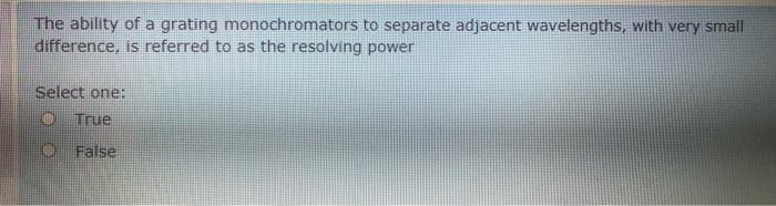 The Ability Of A Grating Monochromators To Separate Adjacent Wavelengths With Very Small Difference Is Referred To As 1