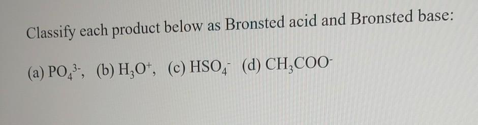 Classify Each Product Below As Bronsted Acid And Bronsted Base A Po B H04 C Hso D Ch Coo 1