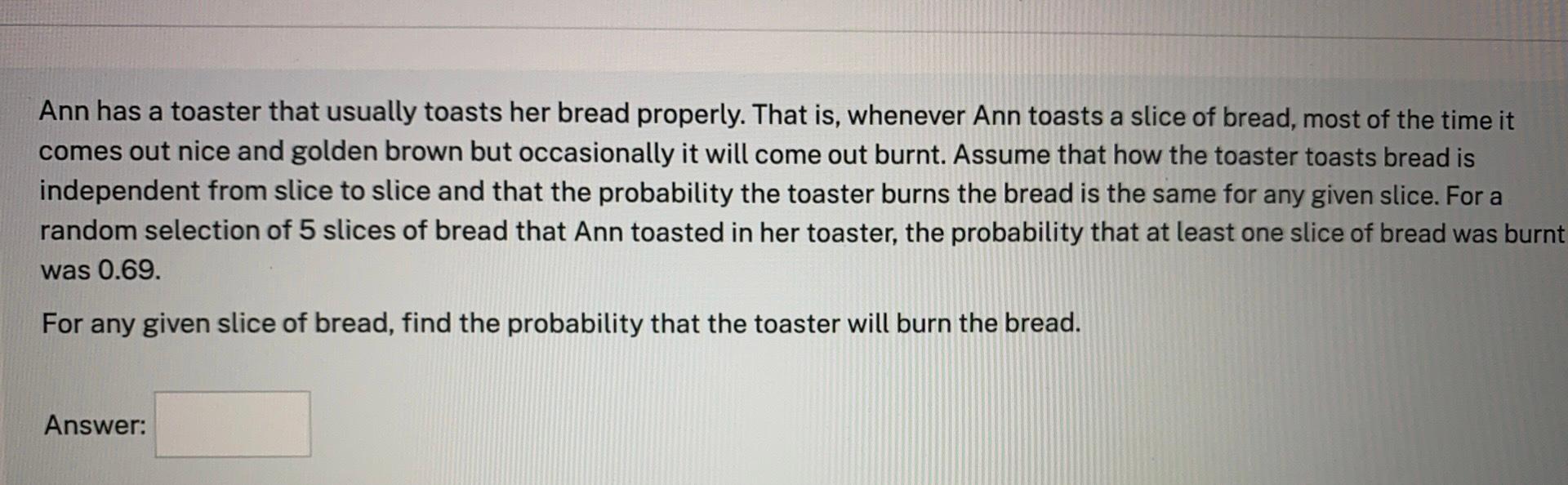 Ann Has A Toaster That Usually Toasts Her Bread Properly That Is Whenever Ann Toasts A Slice Of Bread Most Of The Tim 1