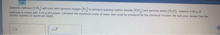 Gaseols Methane Ch Will React With Gaseous Oxygen 0 To Produce Geous Carbon Dioxide Co2 And Gaseous Water 1 0 S 1