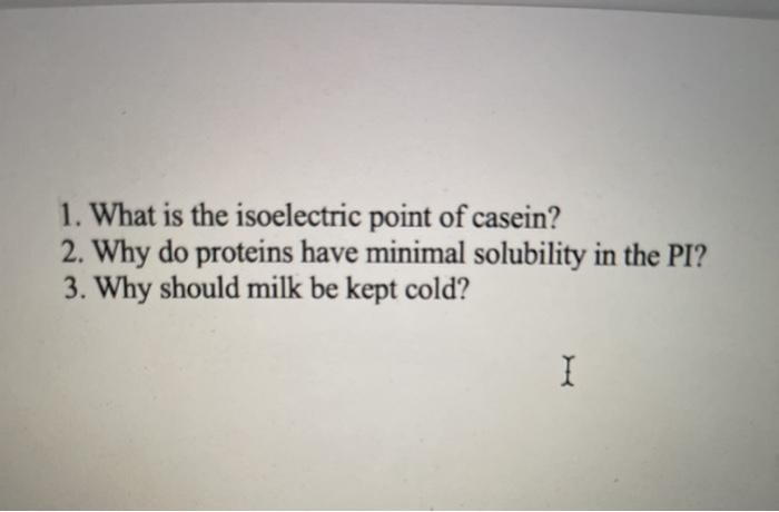 1 What Is The Isoelectric Point Of Casein 2 Why Do Proteins Have Minimal Solubility In The Pi 3 Why Should Milk Be 1