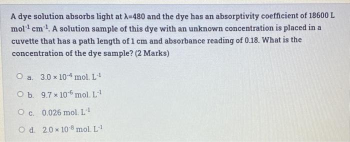 A Dye Solution Absorbs Light At A 480 And The Dye Has An Absorptivity Coefficient Of 18600 L Moll Cm 1 A Solution Sampl 1